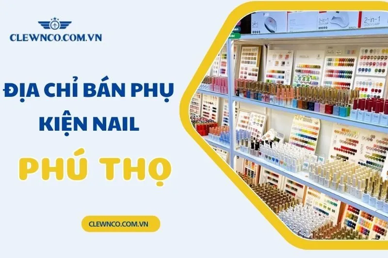 Địa chỉ bán phụ kiện nail Phú Thọ | Cẩm nang mua sắm chất lượng