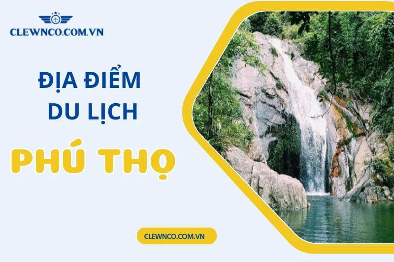 Khám Phá 20+ Địa Điểm Du Lịch Phú Thọ Nổi Bật Không Thể Bỏ Lỡ