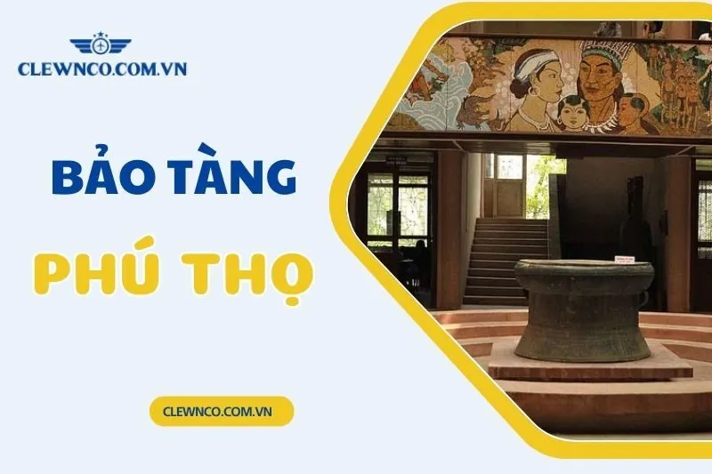 Khám Phá Top 3 Bảo Tàng Phú Thọ Nổi Tiếng Và Đậm Chất Lịch Sử