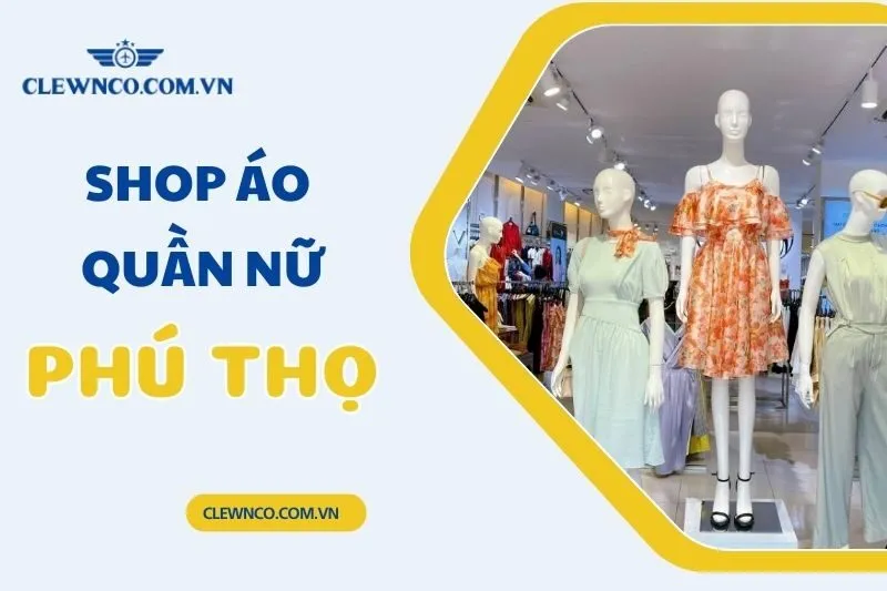 Top 10 Shop Quần Áo Nữ Ở Phú Thọ: Địa Chỉ Mua Sắm Hot Nhất 2025