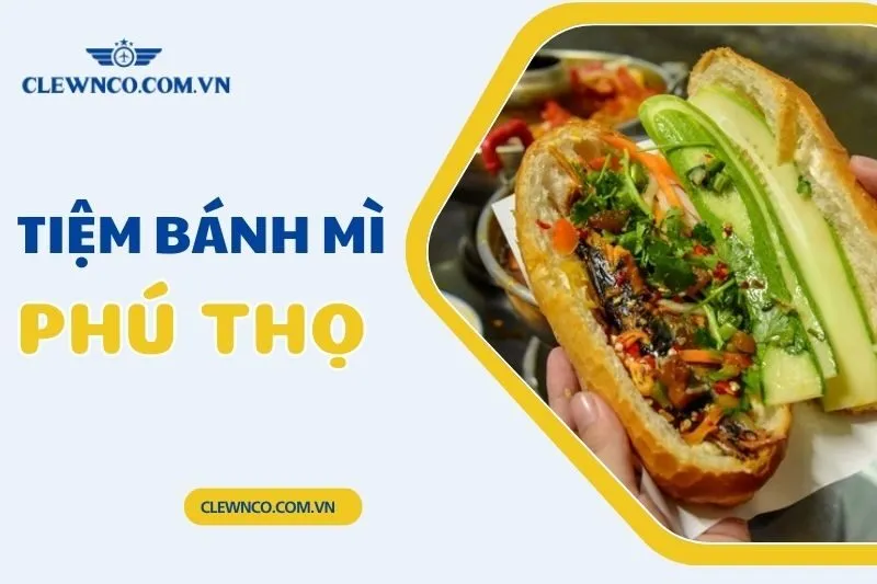 Top 10 Tiệm Bánh Mì Phú Thọ Ngon Nhất 2025 – Clewnco