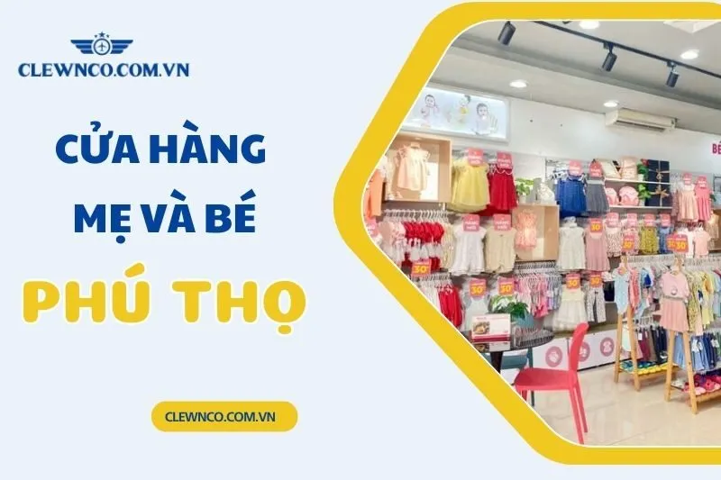 Top 12 cửa hàng mẹ và bé Phú Thọ uy tín, giá tốt nhất