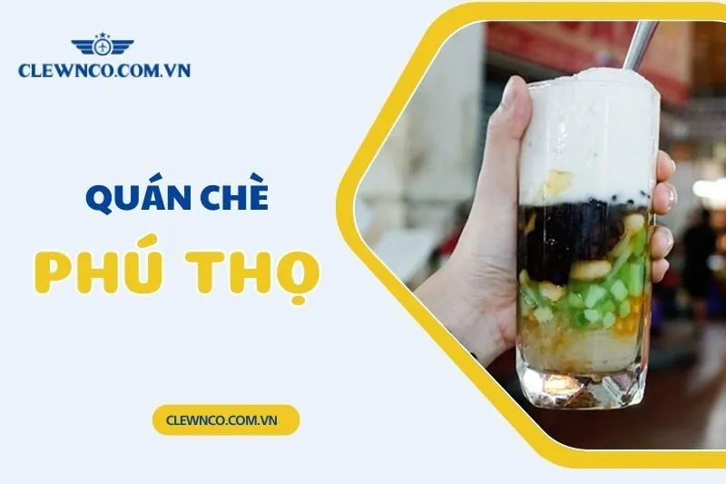 Top 20 quán chè Phú Thọ ngon, chất lượng đáng để thử nhất 2025