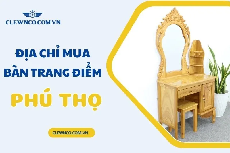 Top 5 Địa Chỉ Mua Bàn Trang Điểm Tại Phú Thọ Giá Tốt, Chất Lượng