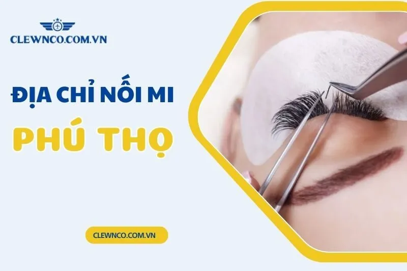 Top 5 địa chỉ nối mi Phú Thọ đẹp, tự nhiên và uy tín 2025