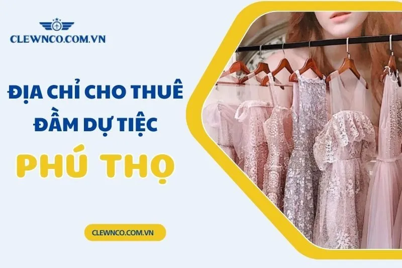 Top 6 Địa Chỉ Thuê Đầm Dự Tiệc Phú Thọ Mẫu Mã Đẹp, Giá Hợp Lý
