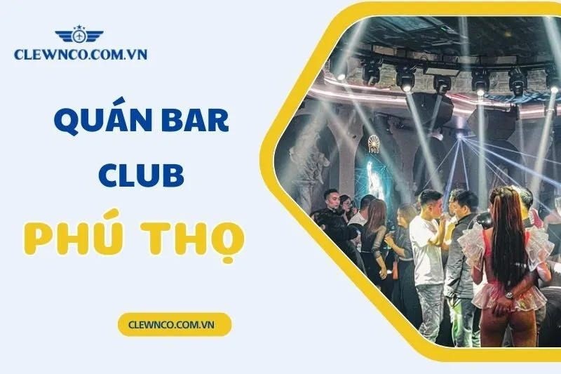 Top 7 quán bar club Phú Thọ: Đẳng cấp, sôi động và đáng trải nghiệm