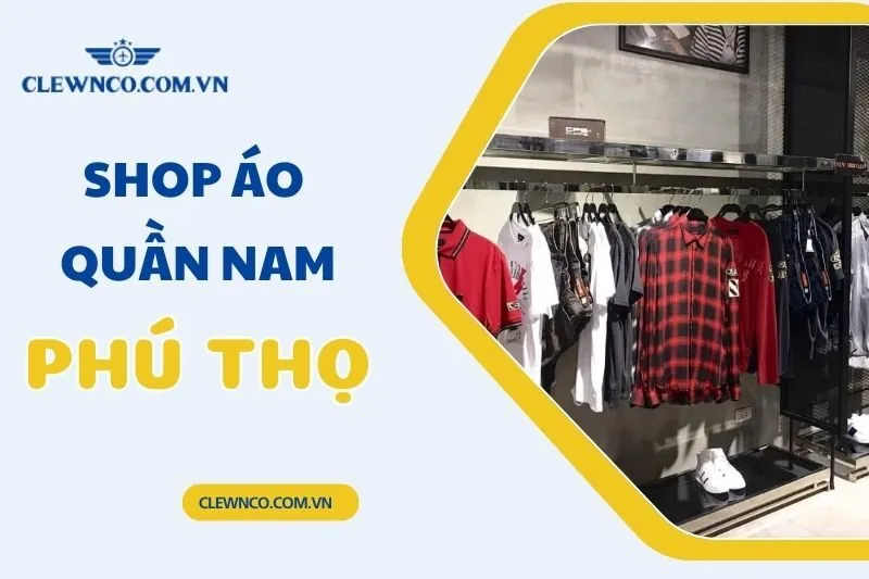 Top 7 Shop Quần Áo Nam Ở Phú Thọ Được Yêu Thích Nhất 2025