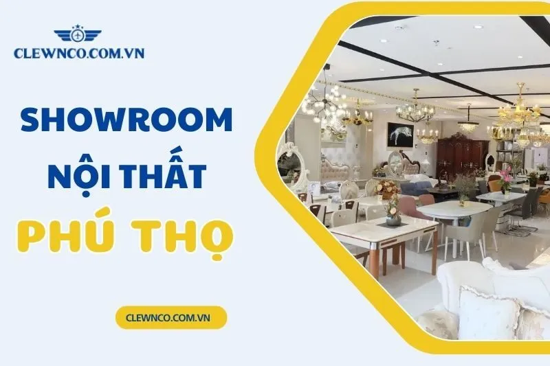 Top 8 Showroom Nội Thất Phú Thọ Uy Tín Nhất | Clewnco