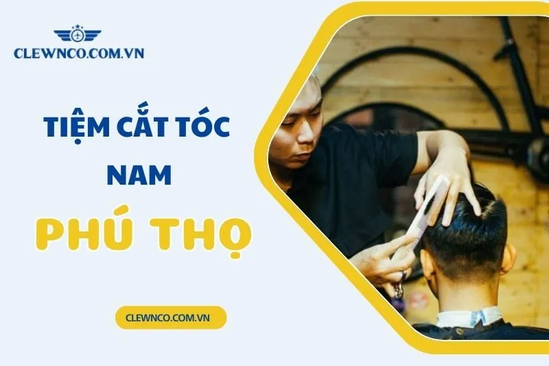 Top 8 Tiệm Cắt Tóc Nam Phú Thọ Uy Tín, Chất Lượng 2025