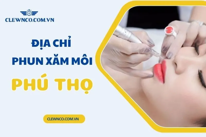 Top 9 Địa Chỉ Phun Xăm Môi Phú Thọ Uy Tín Và Chất Lượng