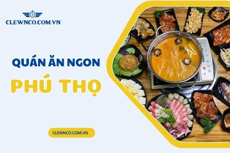 Top 9 Quán Ăn Ngon Phú Thọ Chất Lượng và Được Yêu Thích Nhất