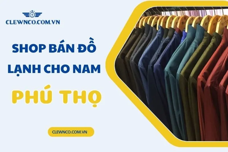 Top 9 Shop Bán Đồ Lạnh Cho Nam Phú Thọ Đẹp, Giá Tốt