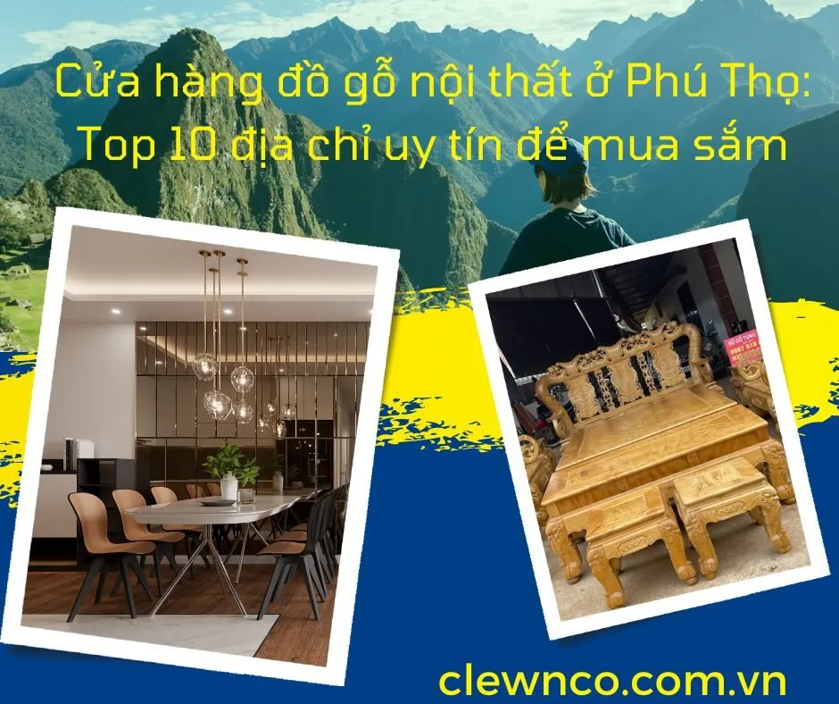 Cửa hàng đồ gỗ nội thất ở Phú Thọ: Top 10 địa chỉ uy tín để mua sắm