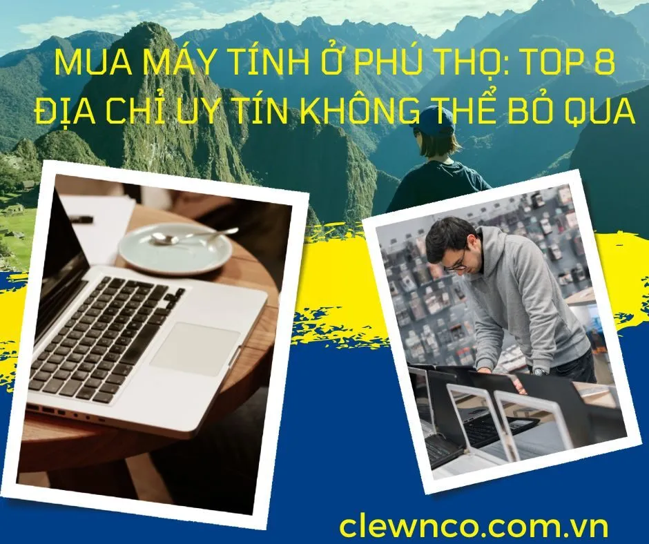 MUA MÁY TÍNH Ở PHÚ THỌ TOP 8 ĐỊA CHỈ UY TÍN KHÔNG THỂ BỎ QUA