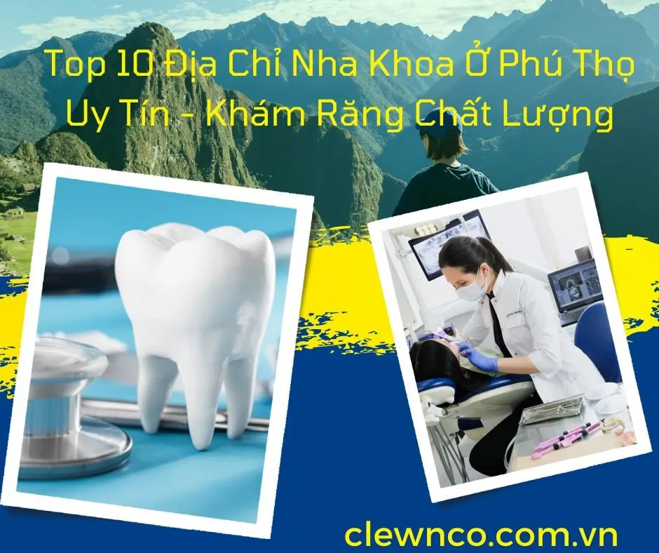 Top 10 Địa Chỉ Nha Khoa Ở Phú Thọ Uy Tín - Khám Răng Chất Lượng