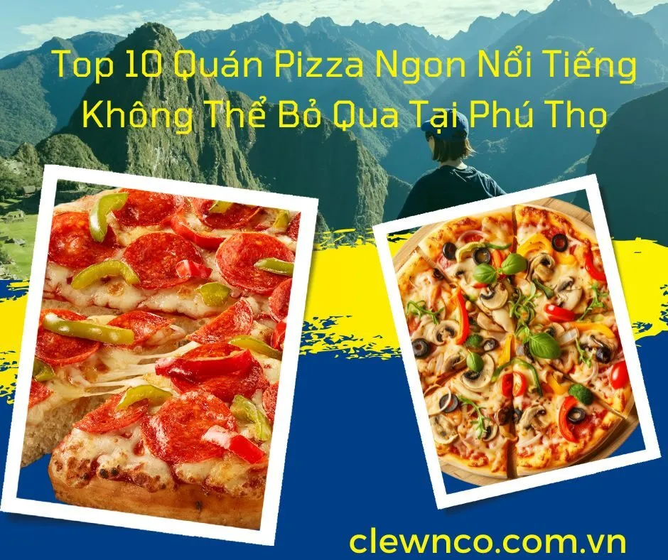 Top 10 Quán Pizza Ngon Nổi Tiếng Không Thể Bỏ Qua Tại Phú Thọ