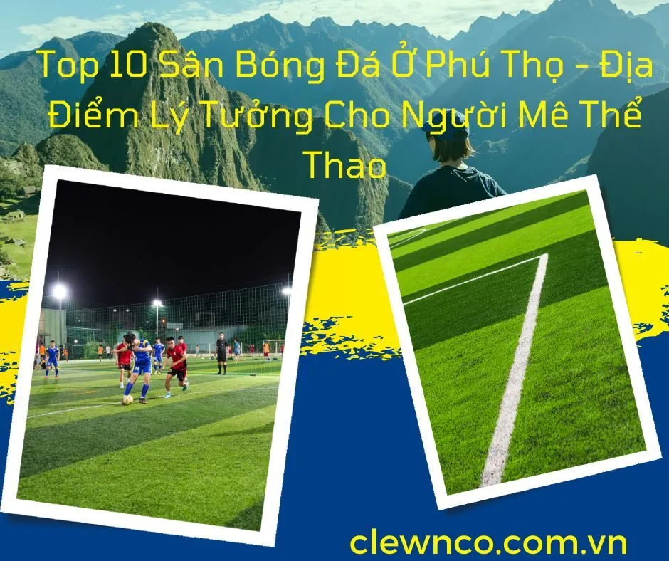 Top 10 Sân Bóng Đá Ở Phú Thọ - Địa Điểm Lý Tưởng Cho Người Mê Thể Thao