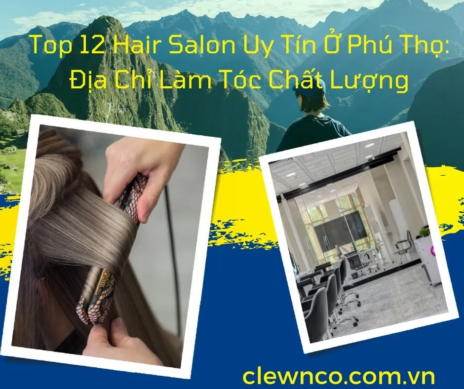 Top 12 Hair Salon Uy Tín Ở Phú Thọ Địa Chỉ Làm Tóc Chất Lượng